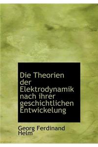 Die Theorien Der Elektrodynamik Nach Ihrer Geschichtlichen Entwickelung