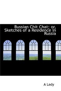 Russian Chit Chat; Or, Sketches of a Residence in Russia