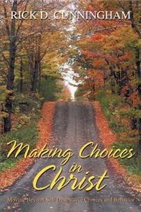 Making Choices in Christ: Moving Beyond Self Destructive Choices and Behavior