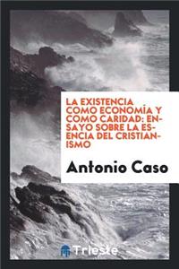 La Existencia Como EconomÃ­a Y Como Caridad: Ensayo Sobre La Esencia del Cristianismo