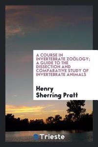 Course in Invertebrate Zoology; A Guide to the Dissection and Comparative Study of Invertebrate Animals