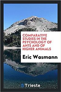 Comparative Studies in the Psychology of Ants and of Higher Animals