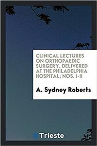 Clinical Lectures on Orthopaedic Surgery, Delivered at the Philadelphia Hospital; Nos. I-II
