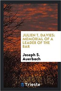 Julien T. Davies: Memorial of a Leader of the Bar
