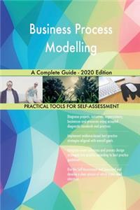 Business Process Modelling A Complete Guide - 2020 Edition