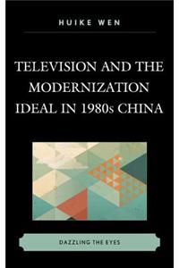 Television and the Modernization Ideal in 1980s China