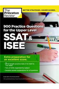 900 Practice Questions for the Upper Level SSAT & ISEE: Extra Preparation for an Excellent Score