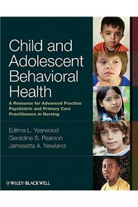 Child and Adolescent Behavioral Health: A Resource for Advanced Practice Psychiatric and Primary Care Practitioners in Nursing