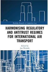 Harmonising Regulatory and Antitrust Regimes for International Air Transport