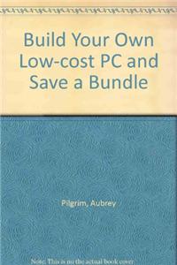 Build Your Own Low-cost PC and Save a Bundle