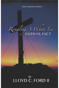 Revealing A White Lie, Faith VS. Fact