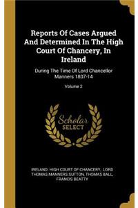 Reports of Cases Argued and Determined in the High Court of Chancery, in Ireland