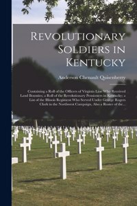 Revolutionary Soldiers in Kentucky: Containing a Roll of the Officers of Virginia Line Who Received Land Bounties; a Roll of the Revolutionary Pensioners in Kentucky; a List of the Ill