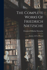 The Complete Works Of Friedrich Nietzsche
