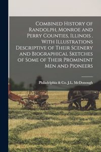 Combined History of Randolph, Monroe and Perry Counties, Illinois . With Illustrations Descriptive of Their Scenery and Biographical Sketches of Some of Their Prominent men and Pioneers