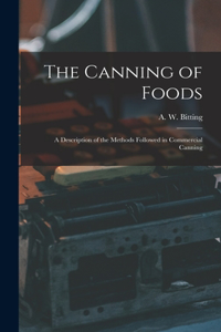 Canning of Foods; a Description of the Methods Followed in Commercial Canning
