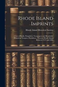 Rhode Island Imprints; a List of Books, Pamphlets, Newspapers and Broadsides Printed at Newport, Providence, Warren, Rhode Island Between 1727 and 1800
