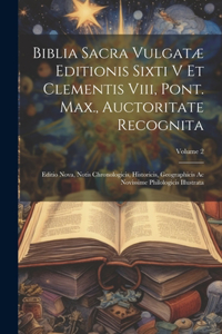 Biblia Sacra Vulgatæ Editionis Sixti V Et Clementis Viii, Pont. Max., Auctoritate Recognita: Editio Nova, Notis Chronologicis, Historicis, Geographicis Ac Novissime Philologicis Illustrata; Volume 2