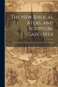 new Biblical Atlas, and Scripture Gazetteer