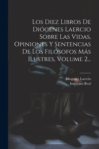 Diez Libros De Diógenes Laercio Sobre Las Vidas, Opiniones Y Sentencias De Los Filósofos Más Ilustres, Volume 2...