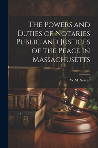 Powers and Duties of Notaries Public and Justices of the Peace in Massachusetts