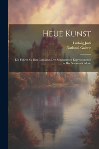 Heue Kunst; ein Führer zu den Gemälden der sogenannten Expressionisten in der National-Galerie