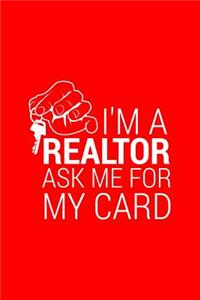 I'm A Realtor Ask Me For My Card