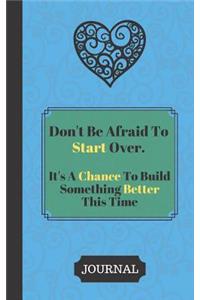 Don't Be Afraid To Start Over. It's A Chance To Build Something Better This Time...