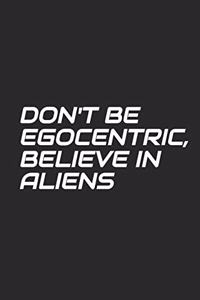 Don't Be Egocentric, Believe In Aliens