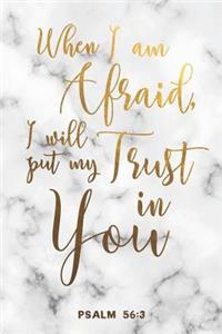 When I Am Afraid, I Will Put My Trust In You Psalm 56