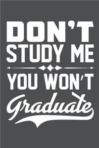 Don't Study Me You Won't Graduate