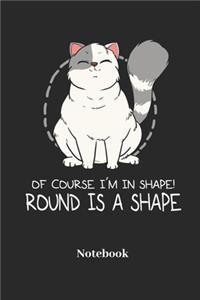 Of Course I'm In Shape Round Is A Shape Notebook