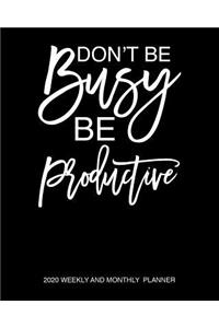 Don't Be Busy Be Productive 2020 Weekly And Monthly Planner
