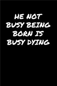 He Not Busy Being Born Is Busy Dying�
