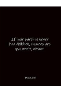 If your parents never had children, chances are you won't, either. Dick Cavett