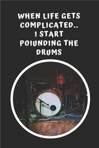 When Life Gets Complicated I Start Pounding The Drums