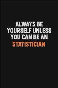 Always Be Yourself Unless You Can Be A Statistician
