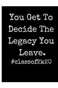 You Get to Decide the Legacy You Leave #classof2k20