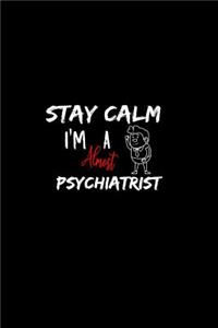 Stay Calm I'm Almost A Psychiatrist