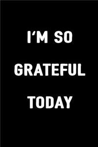 I'm So Grateful Today