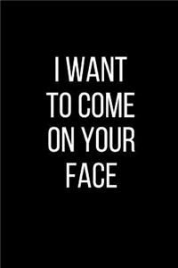 I Want To Come On Your Face