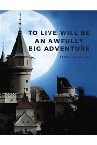 To live will be an awfully big adventure.