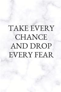 Take Every Chance and Drop Every Fear