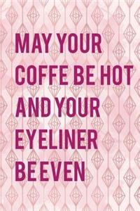 May Your Coffe Be Hot And Your Eyeliner Be Even