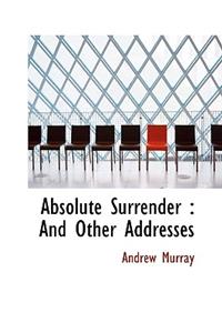 Absolute Surrender: And Other Addresses