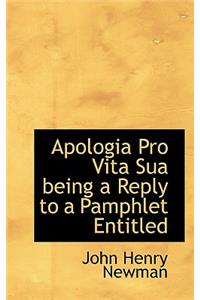 Apologia Pro Vita Sua Being a Reply to a Pamphlet Entitled