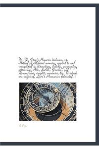 Dr. R. Grey's Memoria Technica, Or, Method of Artificial Memory, Applied to and Exemplified in Chronology, History, Geography, Astronomy. Also, Jewish, Grecian, and Roman Coins, Weights, Measures, &C. to Which Are Subjoined, Lowe's Mnemonics Deline