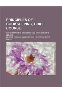 Principles of Bookkeeping, Brief Course; Illustrating the Direct Method of Closing the Ledger