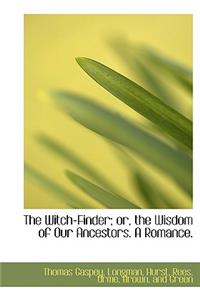 The Witch-Finder; Or, the Wisdom of Our Ancestors. a Romance.