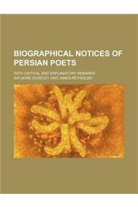 Biographical Notices of Persian Poets; With Critical and Explanatory Remarks